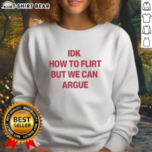 Original IDK How To Flirt But We Can Argue letter sweatshirt in stylish design, perfect for casual wear and humor lovers.