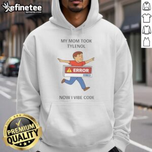 Good My Mom Took Tylenol Now I Vibe Code hoodie displayed on a model, showcasing a trendy streetwear style.