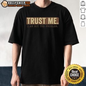 Nice Trust Me I Am Not The Problem T-Shirt featuring bold text design on a casual black tee for humorous style.