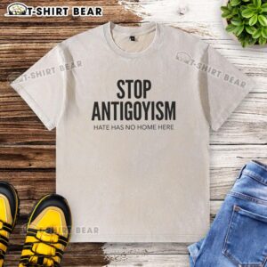 Alt Text: Official Stop Antigoyism Hate Has No Home Here washed t-shirt featuring bold anti-hate messaging.