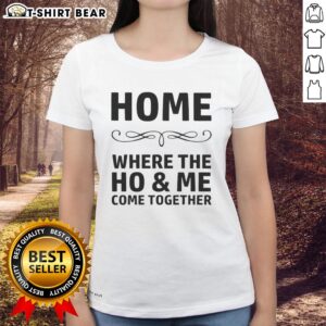 Awesome home ladies tee featuring 'Where the Ho and Me Come Together' design, perfect for casual wear.