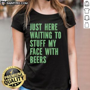 Funny ladies tee with 'Nice, Just Here Waiting To Stuff My Face With Beers' design, perfect for beer lovers.
