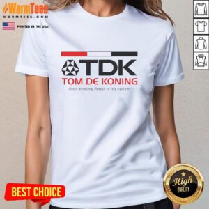 Nice Tdk Corporate Mark Tom De Koning Does Amazing Things To My System T-Shirt - Image 5