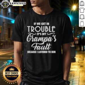 Funny T-shirt design saying 'Hot If We Get In Trouble It's My Grandpa's Fault Because I Listened To Him' for humor lovers.