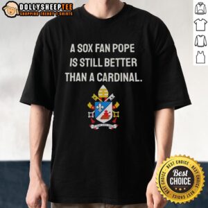 Original A Sox Fan Pope meme T-shirt featuring a humorous comparison to a Cardinal fan, perfect for baseball enthusiasts.