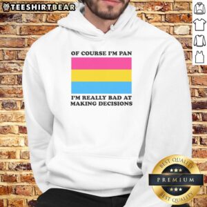 Funny hoodie that says 'Of Course I'm Pan, I'm Really Bad at Making Decisions' in bold text, perfect for humor lovers.