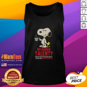 Alt Text: Funny Snoopy tank top featuring My Hidden Talent: Converting Declining Mental Health into Upgraded Sarcasm.