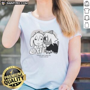 Nice If Love Can't Save Us It Can End Us Ladies Tee featuring a stylish graphic design for women on a casual shirt.