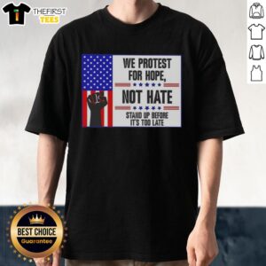 Top We Protest For Hope Not Hate Stand Up Before T-Shirt featuring a bold message promoting unity and positivity.