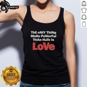 Official 'The Only Thing More Powerful Than Hate Is Love' tank top showcasing a bold, inspiring design for positive vibes.