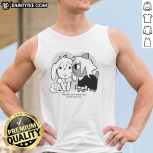 Nice If Love Can't Save Us It Can End Us Tank Top featuring bold graphic design on a stylish sleeveless shirt.