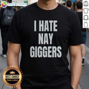 Alt Text: Top I Hate Nay Giggers Funn T-Shirt featuring a humorous graphic design for fans of quirky apparel.