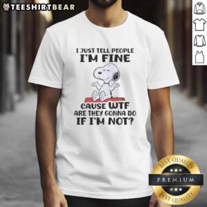 Alt Text: Good Snoopy I Just Tell People I'm Fine T-Shirt featuring a whimsical Snoopy design and humorous text.