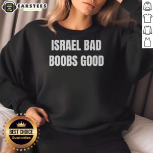 Alt Text: Funny Israel Bad Boobs Good Sweatshirt featuring a humorous graphic design, perfect for casual wear and gifts.