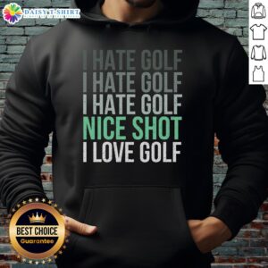 Golfer wearing 'Good I Hate Golf Nice Shot I Love Golf' hoodie, showcasing passion for golf while on the course.