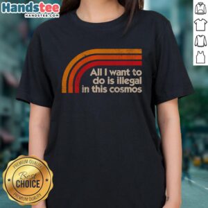 Premium All I Want To Do Is Illegal In This Cosmos T-Shirt - Image 4
