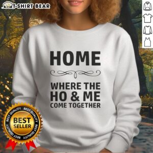 Awesome Home sweatshirt featuring 'Ho and Me Come Together' design, perfect for cozy casual wear.