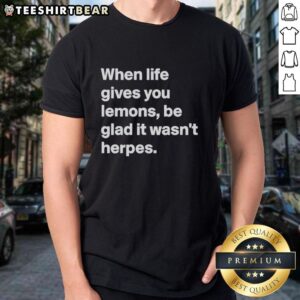 Alt Text: Funny 'When Life Gives You Lemons, Be Glad It Wasn't Herpes' T-Shirt design for humor lovers and gift ideas.