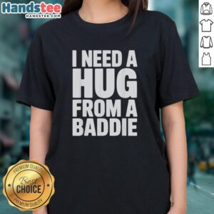 Official I Need A Hug From A Baddie Ladies Tee featuring stylish design for confident women. Perfect for casual wear.