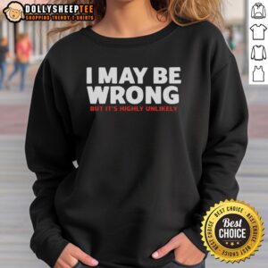 Official 'I May Be Wrong But It's Highly Unlikely' Sweatshirt in stylish design, perfect for casual wear and humor lovers.