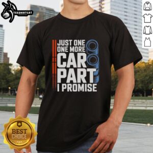 Good Just One More Car Part I Promise T-Shirt featuring a humorous automotive design for car enthusiasts.