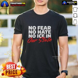 Top No Fear No Hate No Ice In Our State T-Shirt