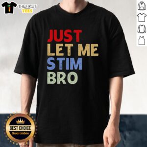 Alt Text: Premium Just Let Me Stim Bro funny T-shirt featuring a humorous design perfect for gamers and meme lovers.