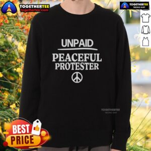 Original Unpaid Peaceful Protester print sweatshirt featuring bold design and comfortable fit for activism and casual wear.