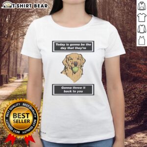 Pretty dog wearing a 'Today Is Gonna Be The Day' ladies tee, showcasing playful spirit and vibrant personality.