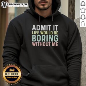 Top Admit It Life Would Be Boring Without Me Hoodie in stylish design, perfect for casual wear and making a statement.