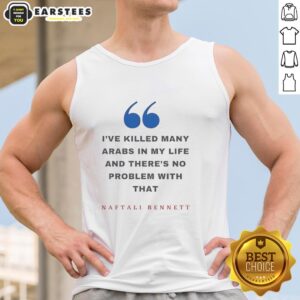 Top Naftali Bennett I've Killed Many Arabs In My Life And There's No Problem With That T-Shirt - Image 3
