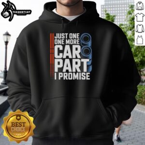 Good Just One More Car Part Hoodie featuring a fun automotive graphic and cozy design for car enthusiasts.