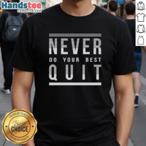 Official Never Do Your Best Quit T-Shirt featuring bold typography and a casual design for motivational wear.