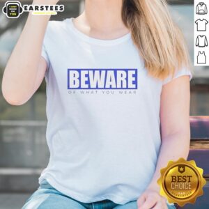 Good-Beware-Of-What-You-Wear Ladies Tee featuring a stylish graphic and comfortable fit for casual outfits.