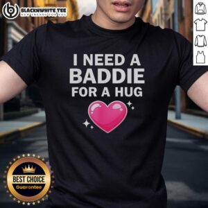 Alt Text: Top I Need A Baddie For A Hug T-Shirt featuring a stylish design and playful text for casual wear.
