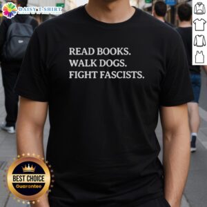 Official Read Books Walk Dogs Fight Fascists T-Shirt featuring bold text design for book and dog lovers.