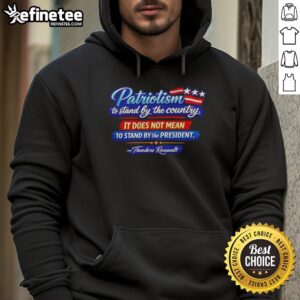 Cozy hoodie featuring Theodore Roosevelt quote on patriotism, emphasizing love for country over political leaders.