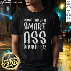 Hot Proud Dad Of A Smart Ass Daughter T-Shirt featuring bold text design, perfect for celebrating father-daughter pride.