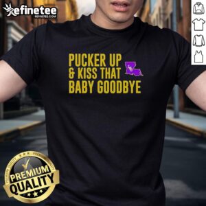 Original LSU Pucker Up And Kiss That Baby Goodbye T-Shirt featuring bold graphics and vibrant colors for LSU fans.
