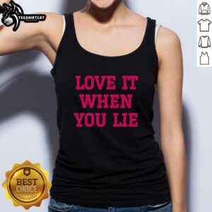 Premium Love It When You Lie Tank Top in stylish design, perfect for casual outings and expressing your unique style.