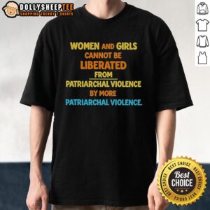 Official Women And Girls Cannot Be Liberated From Patriarchal Violence T-Shirt featuring bold anti-patriarchy message.