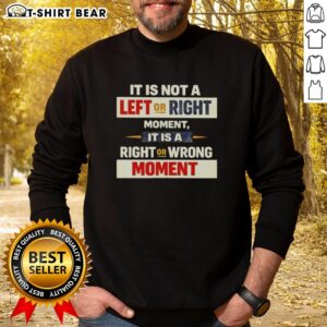 Cozy sweatshirt featuring the phrase 'Not a Left or Right Moment, but a Right or Wrong Moment' for thoughtful fashion.