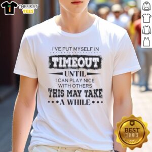 Funny 'I've Put Myself In Timeout Until I Can Play Nice With Others' quote T-Shirt design for humor lovers.