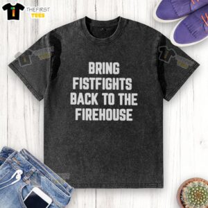 Top Bring Fistfights Back To The Fire House T-Shirt - Image 3
