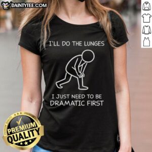 Funny 'I'll Do The Lunges, I Just Need To Be Dramatic First' ladies tee featuring humorous graphic design.