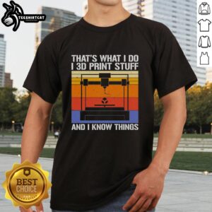 Premium 'That's What I Do I 3D Print Stuff And I Know Things' T-Shirt for 3D printing enthusiasts and hobbyists.