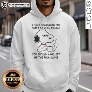 Alt Text: Awesome Snoopy hoodie with 'I ain't apologizing for sh*t I do when I'm mad' text design, perfect for casual wear.