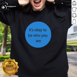 Premium 'It's Okay To Be Who You Are' sweatshirt in a cozy setting, promoting self-acceptance and comfort.