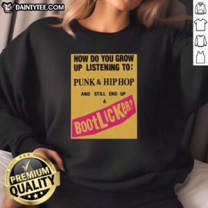 Good How Do You Grow Up Listening To Punk Hip Hop And Still End Up A Bootlicker sweatshirt featuring bold graphic design.