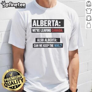 Awesome Alberta 'We're Leaving Canada' T-shirt featuring NHL theme, perfect for sports fans and Alberta pride.